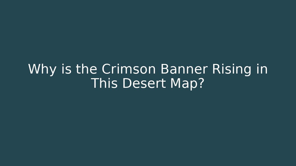 Why is the Crimson Banner Rising in This Desert Map?