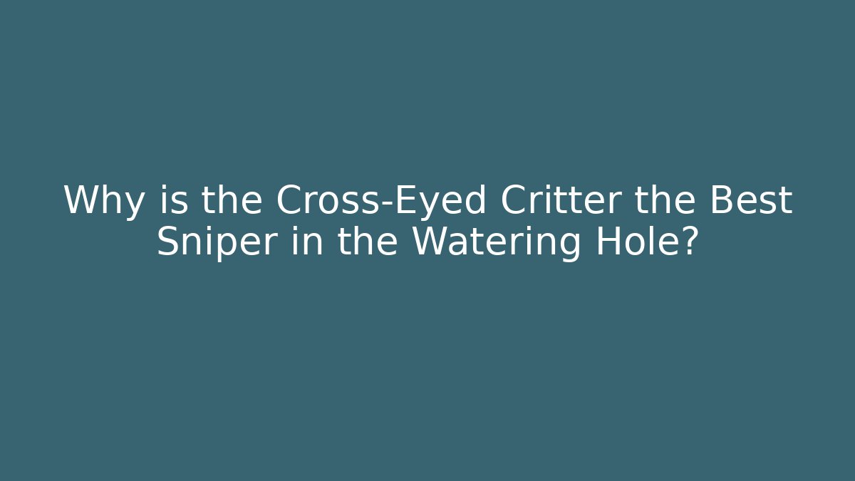 Why is the Cross-Eyed Critter the Best Sniper in the Watering Hole?