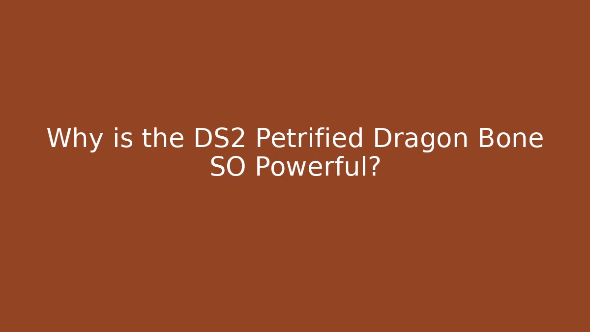 Why is the DS2 Petrified Dragon Bone SO Powerful?