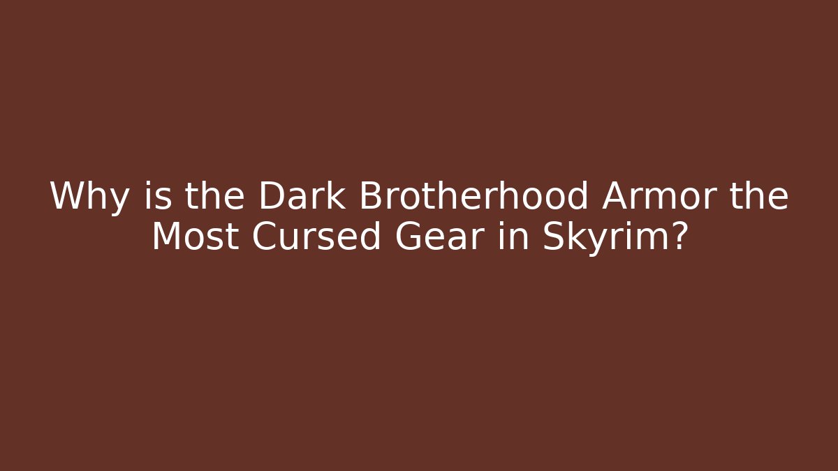 Why is the Dark Brotherhood Armor the Most Cursed Gear in Skyrim?