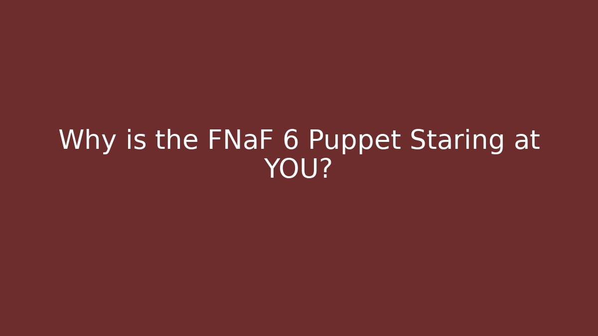 Why is the FNaF 6 Puppet Staring at YOU?