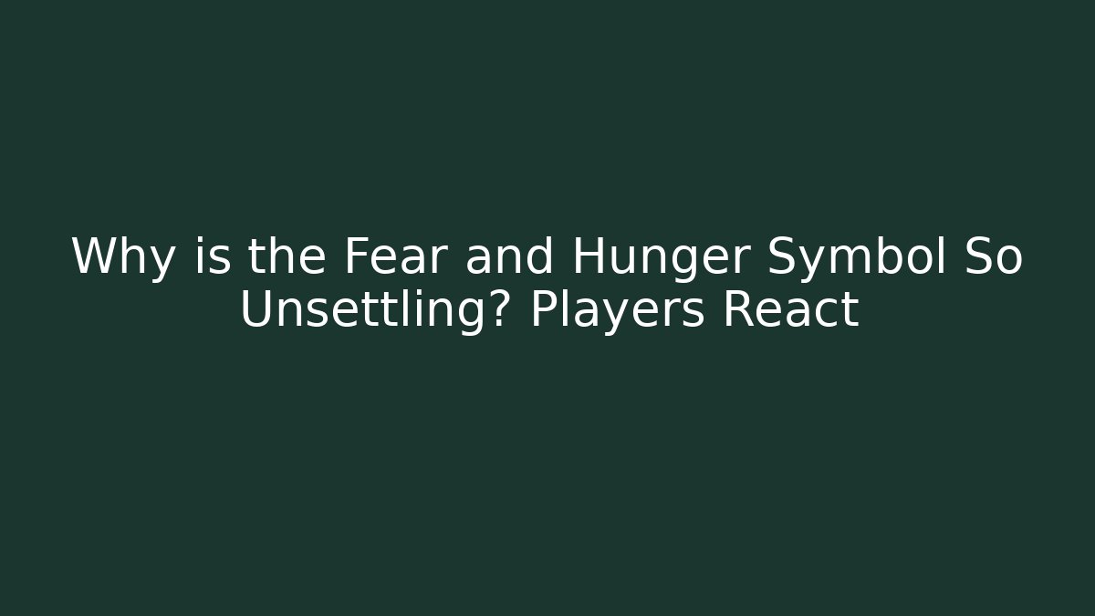 Why is the Fear and Hunger Symbol So Unsettling? Players React