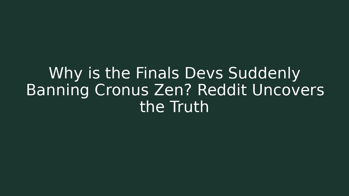 Why is the Finals Devs Suddenly Banning Cronus Zen? Reddit Uncovers the Truth