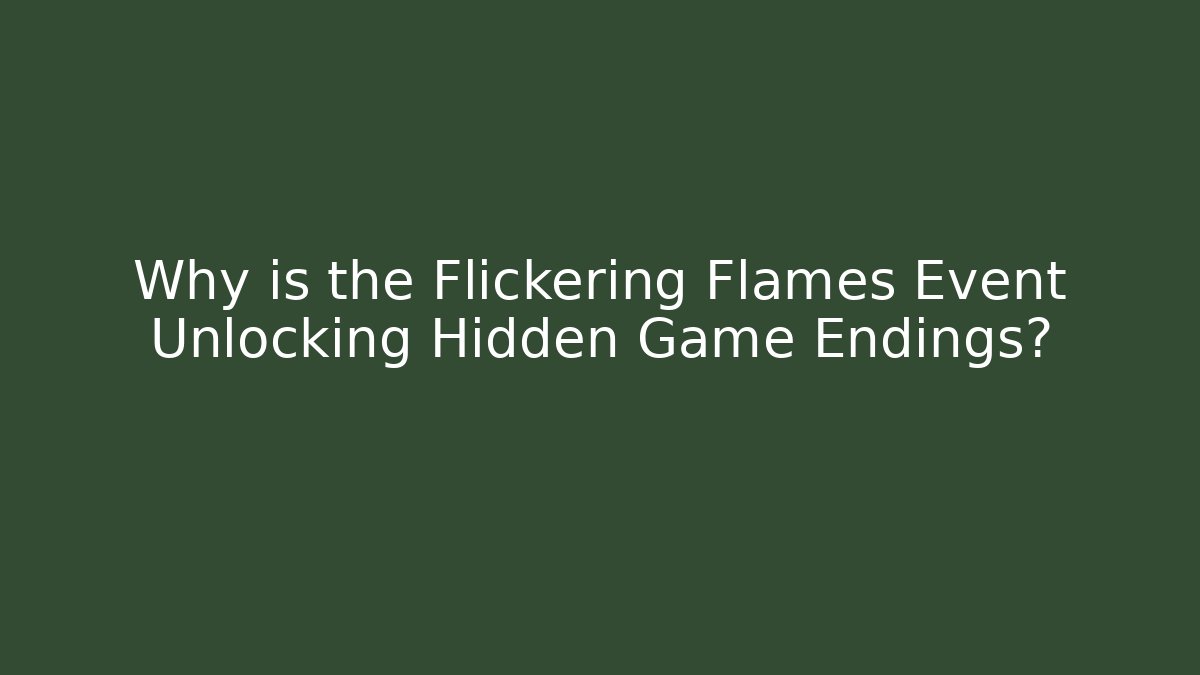 Why is the Flickering Flames Event Unlocking Hidden Game Endings?