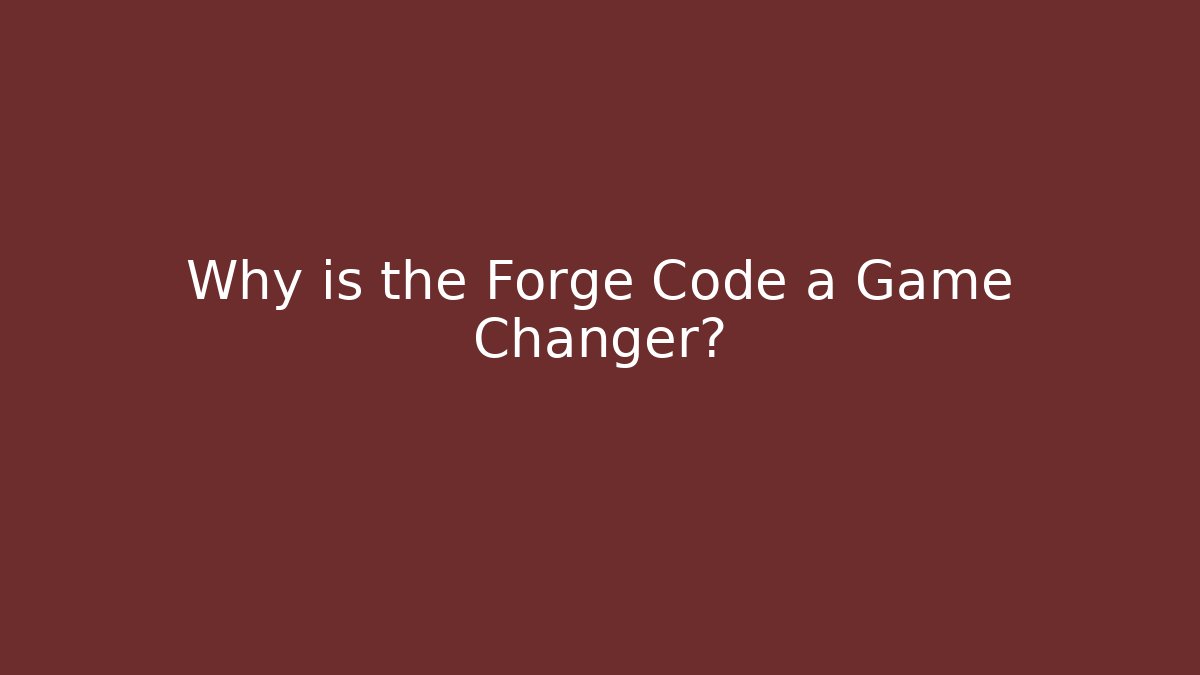 Why is the Forge Code a Game Changer?