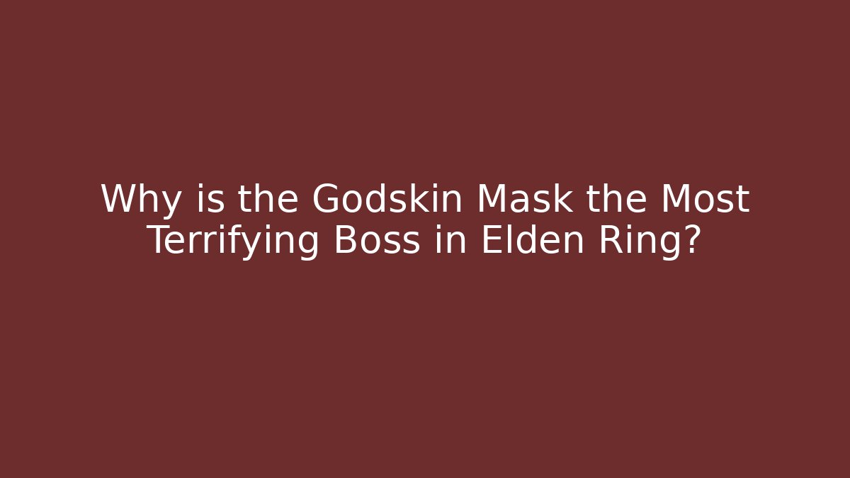 Why is the Godskin Mask the Most Terrifying Boss in Elden Ring?
