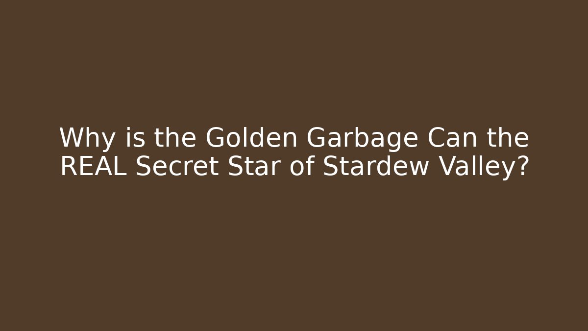 Why is the Golden Garbage Can the REAL Secret Star of Stardew Valley?