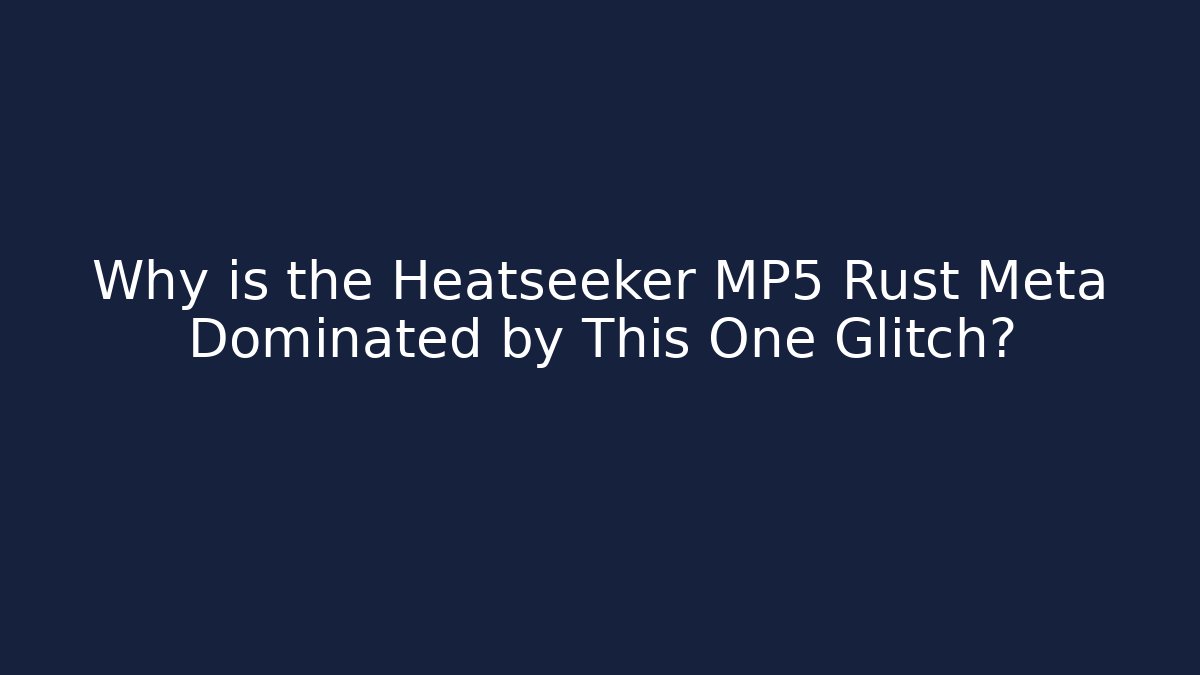 Why is the Heatseeker MP5 Rust Meta Dominated by This One Glitch?