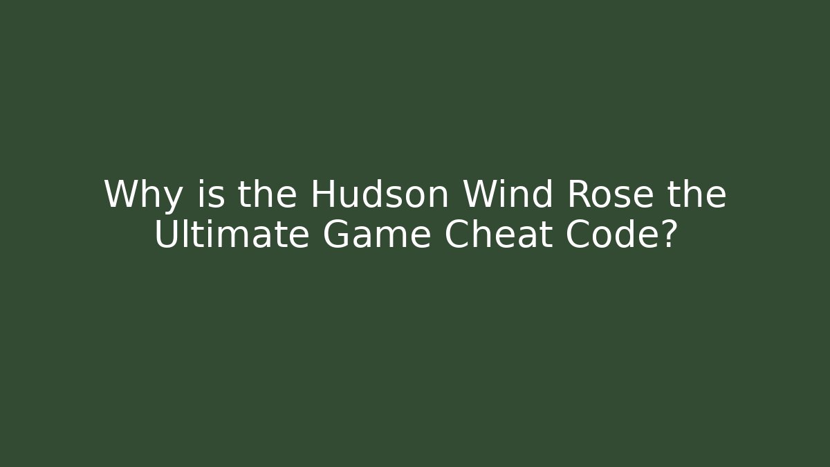 Why is the Hudson Wind Rose the Ultimate Game Cheat Code?