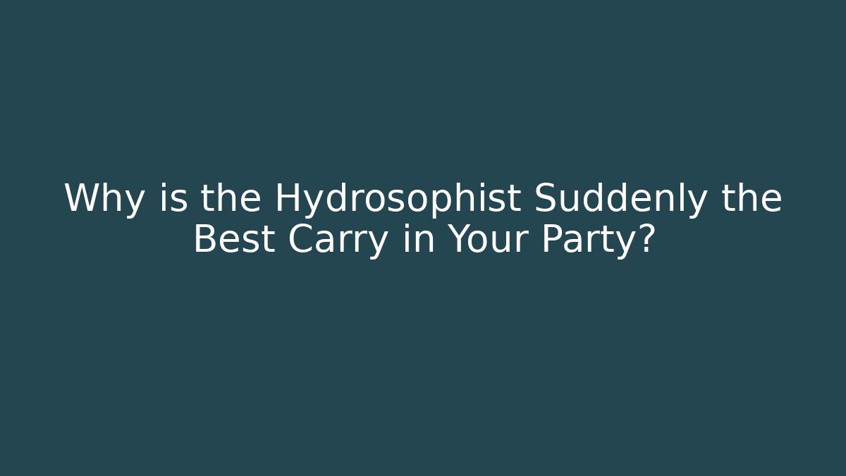 Why is the Hydrosophist Suddenly the Best Carry in Your Party?