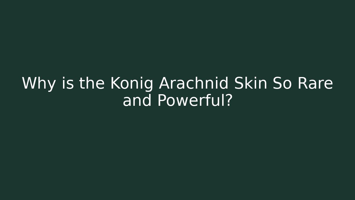 Why is the König Arachnid Skin So Rare and Powerful?