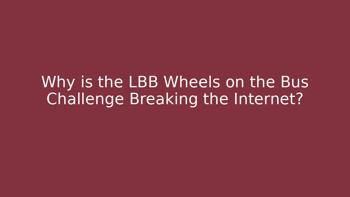 Why is the LBB Wheels on the Bus Challenge Breaking the Internet?