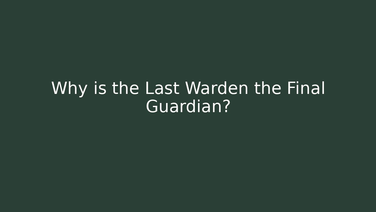 Why is the Last Warden the Final Guardian?