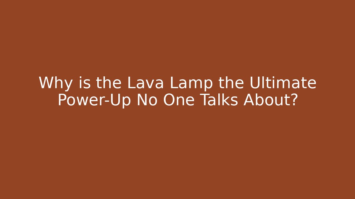 Why is the Lava Lamp the Ultimate Power-Up No One Talks About? - Método de Aprovação
