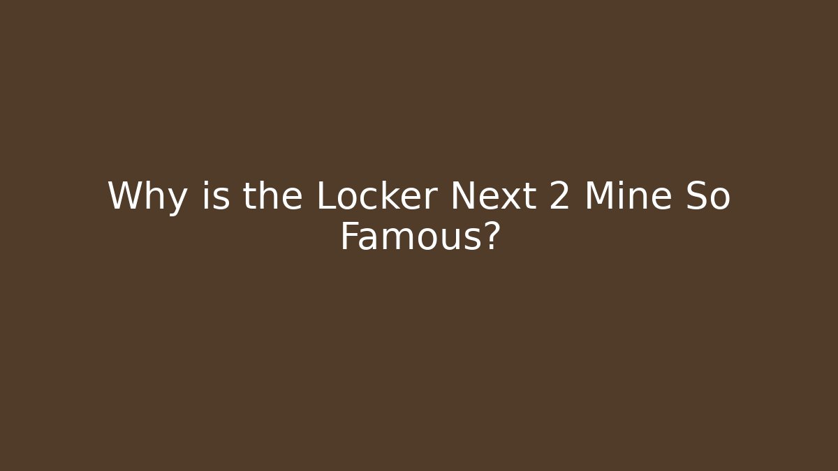 Why is the Locker Next 2 Mine So Famous?
