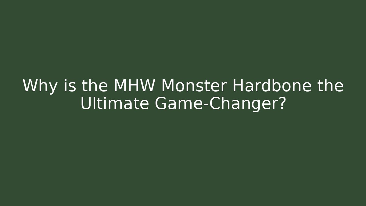 Why is the MHW Monster Hardbone the Ultimate Game-Changer?