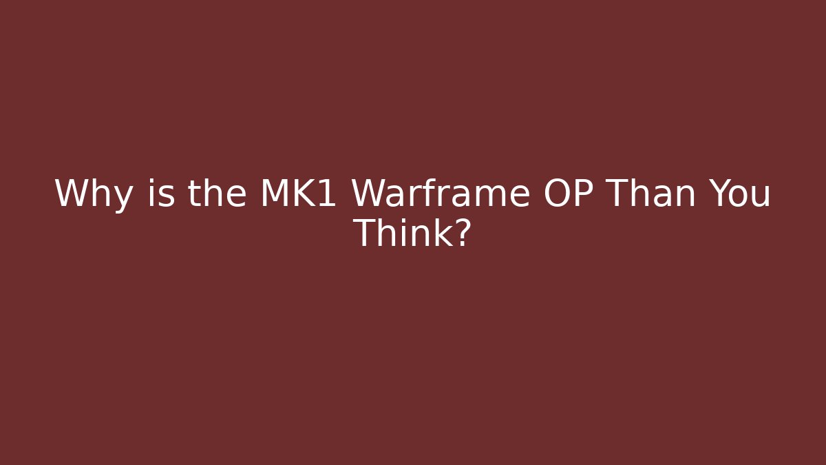 Why is the MK1 Warframe OP Than You Think?