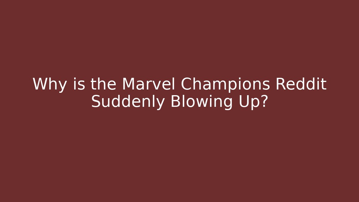 Why is the Marvel Champions Reddit Suddenly Blowing Up? - Método de Aprovação