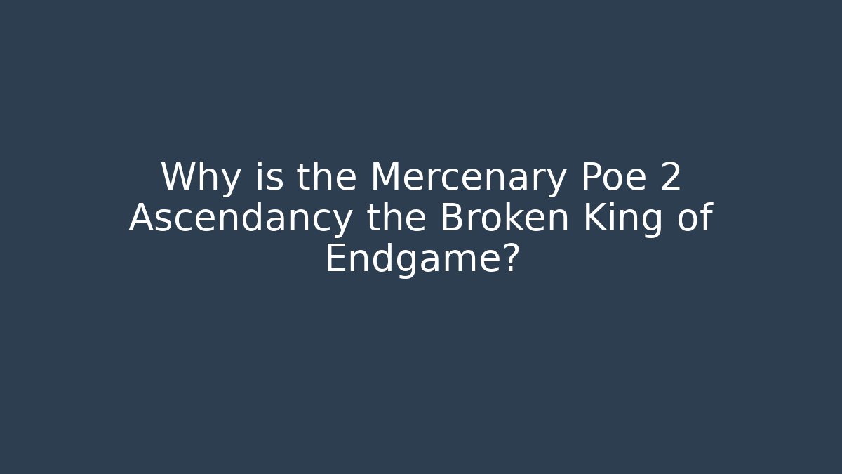 Why is the Mercenary Poe 2 Ascendancy the Broken King of Endgame?