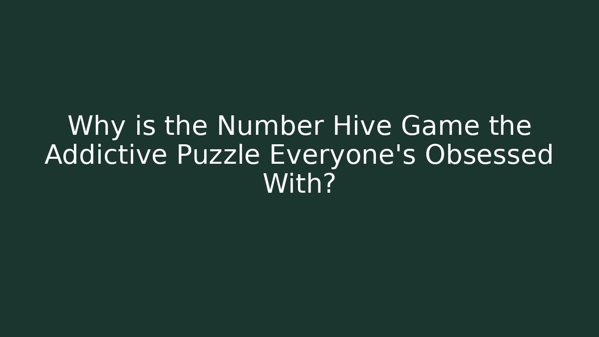 Why is the Number Hive Game the Addictive Puzzle Everyone's Obsessed With?