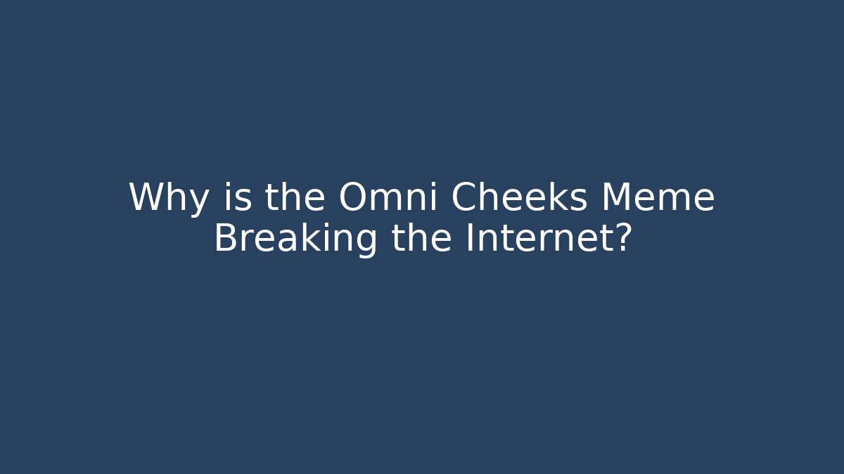 Why is the Omni Cheeks Meme Breaking the Internet? - Método de Aprovação