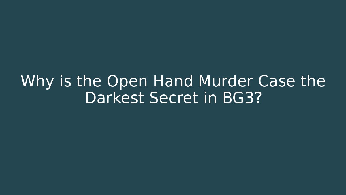 Why is the Open Hand Murder Case the Darkest Secret in BG3?