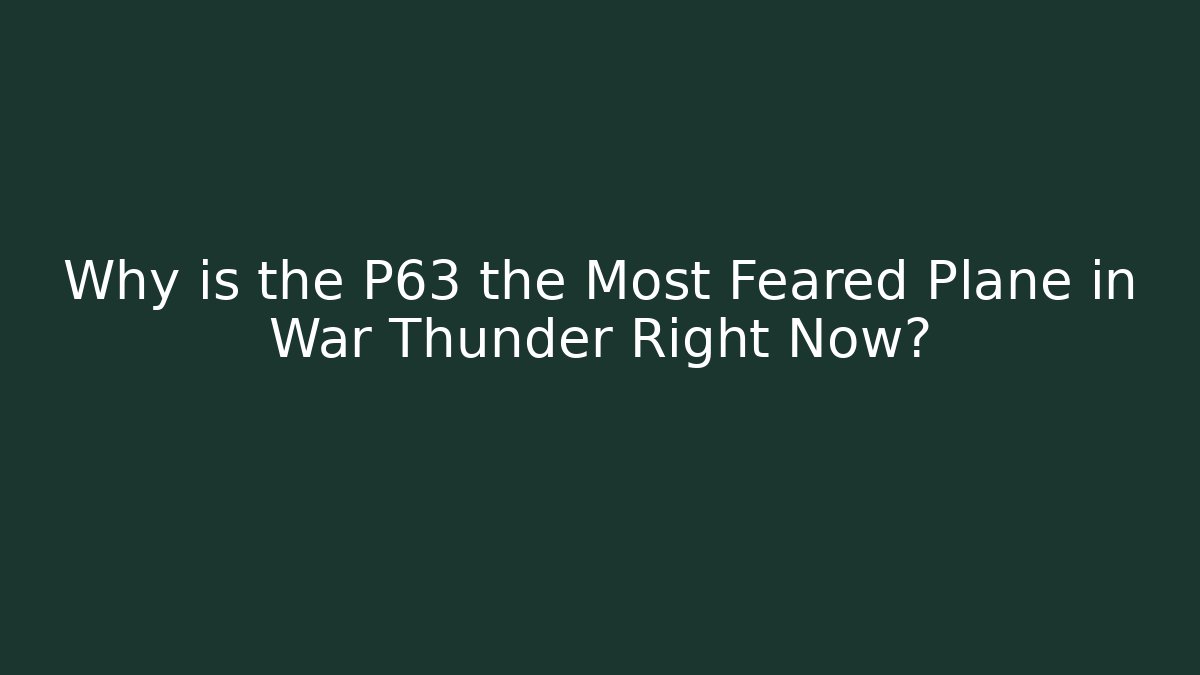 Why is the P63 the Most Feared Plane in War Thunder Right Now?
