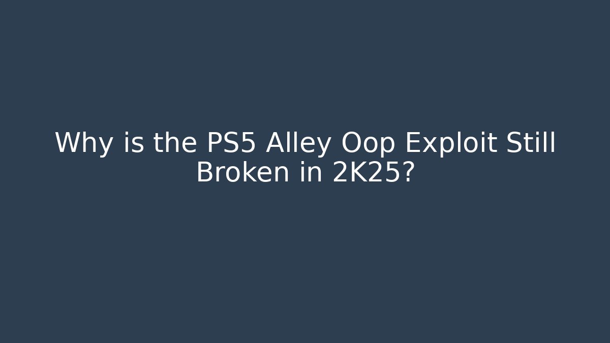 Why is the PS5 Alley Oop Exploit Still Broken in 2K25?