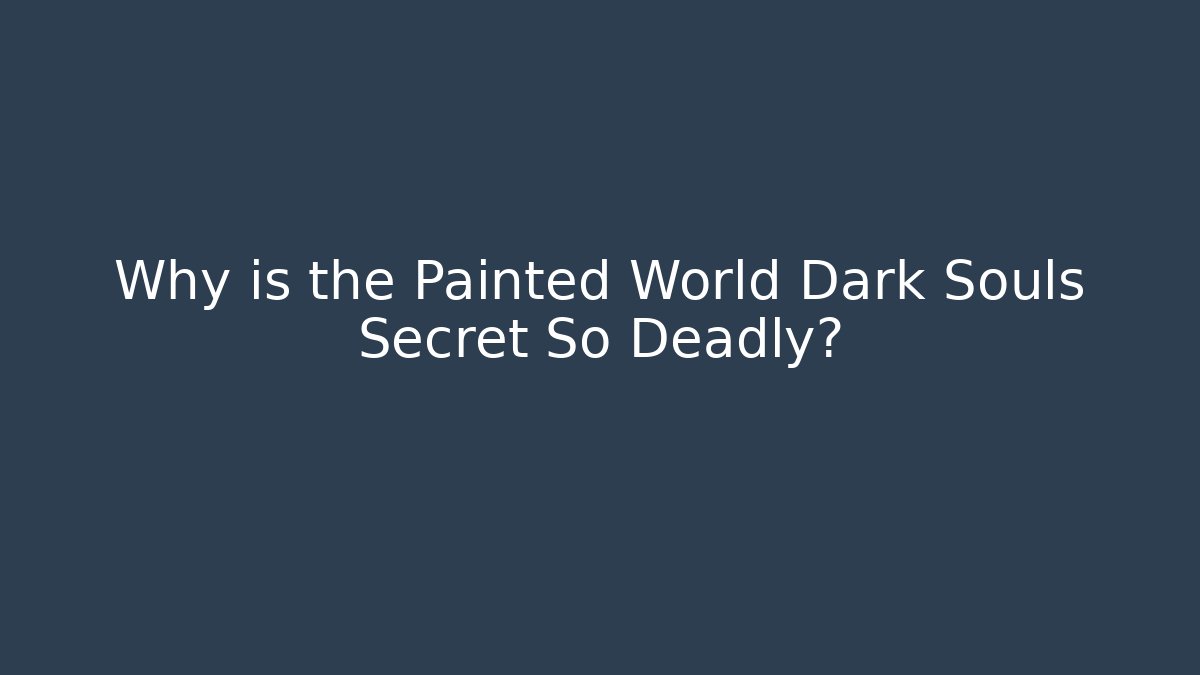 Why is the Painted World Dark Souls Secret So Deadly?