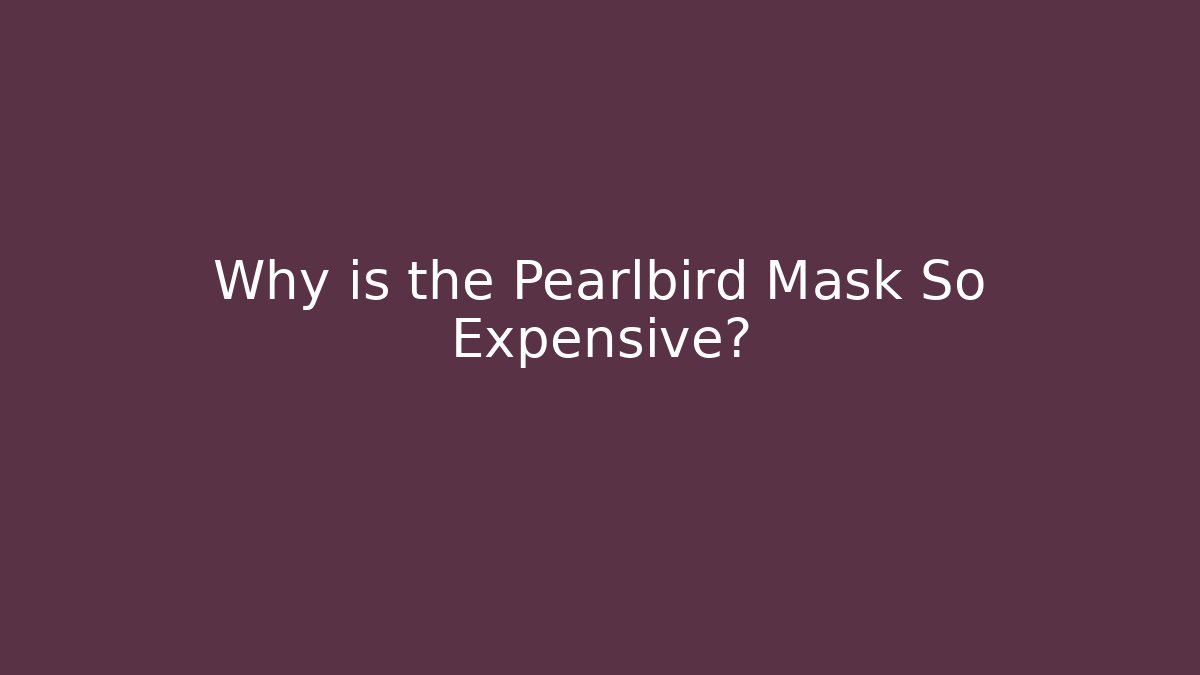 Why is the Pearlbird Mask So Expensive?