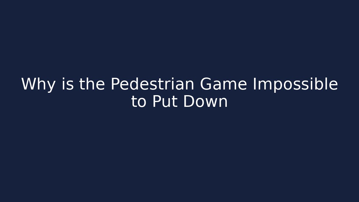 Why is the Pedestrian Game Impossible to Put Down - Método de Aprovação