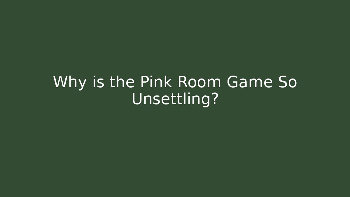 Why is the Pink Room Game So Unsettling?