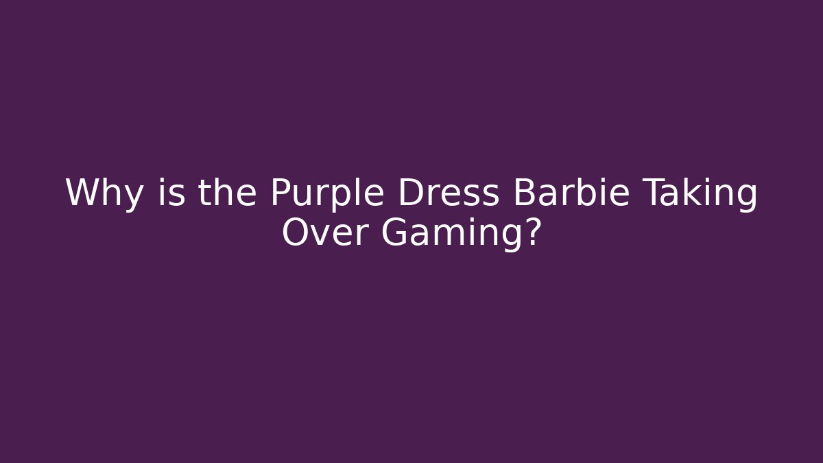 Why is the Purple Dress Barbie Taking Over Gaming? - Método de Aprovação