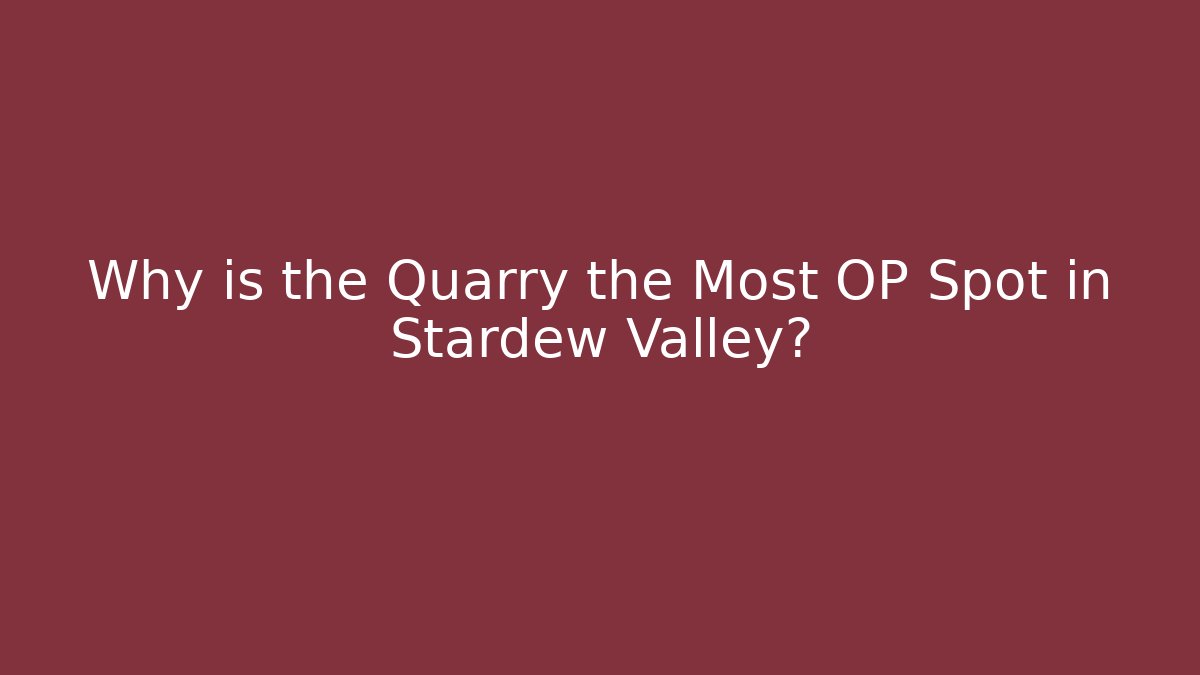 Why is the Quarry the Most OP Spot in Stardew Valley?