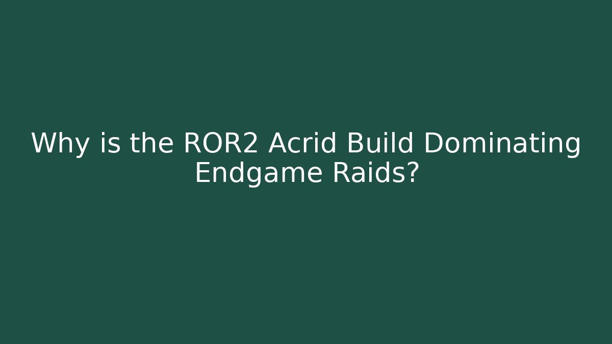 Why is the ROR2 Acrid Build Dominating Endgame Raids?