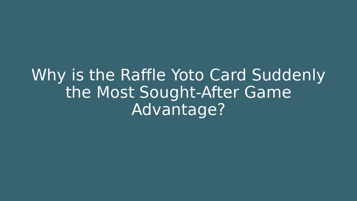 Why is the Raffle Yoto Card Suddenly the Most Sought-After Game Advantage?
