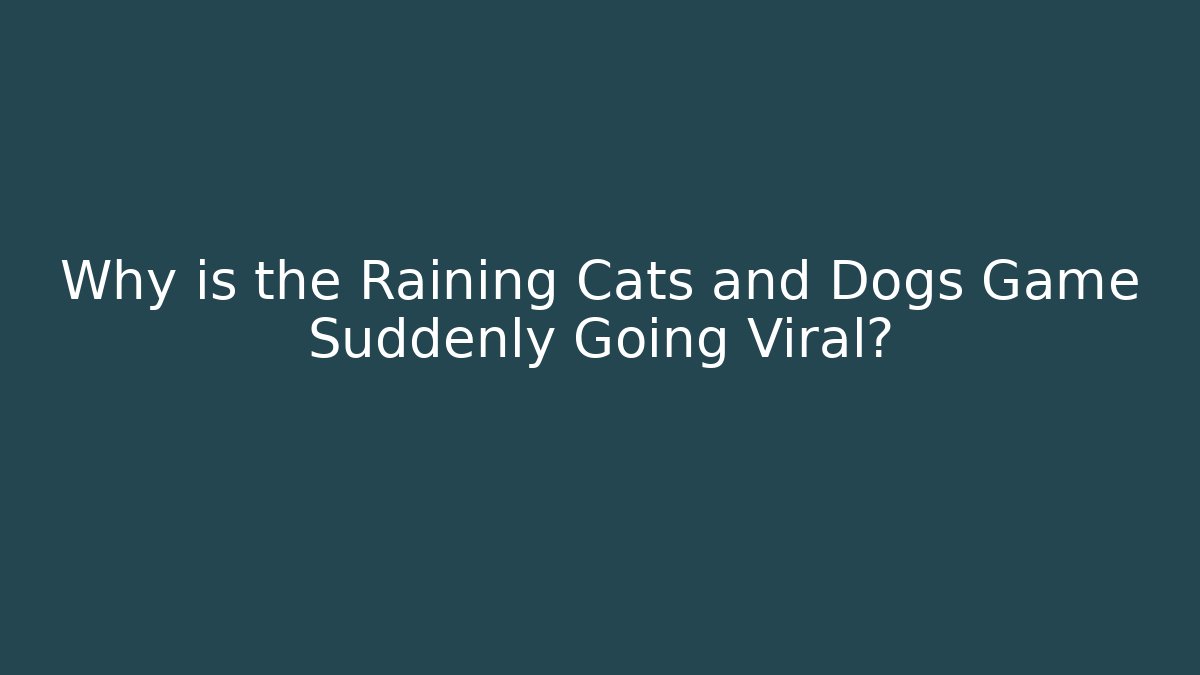 Why is the Raining Cats and Dogs Game Suddenly Going Viral?