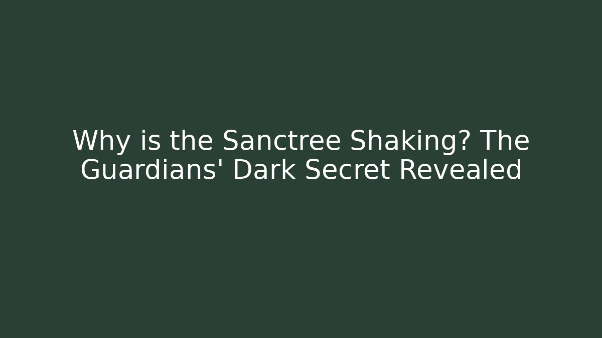 Why is the Sanctree Shaking? The Guardians' Dark Secret Revealed