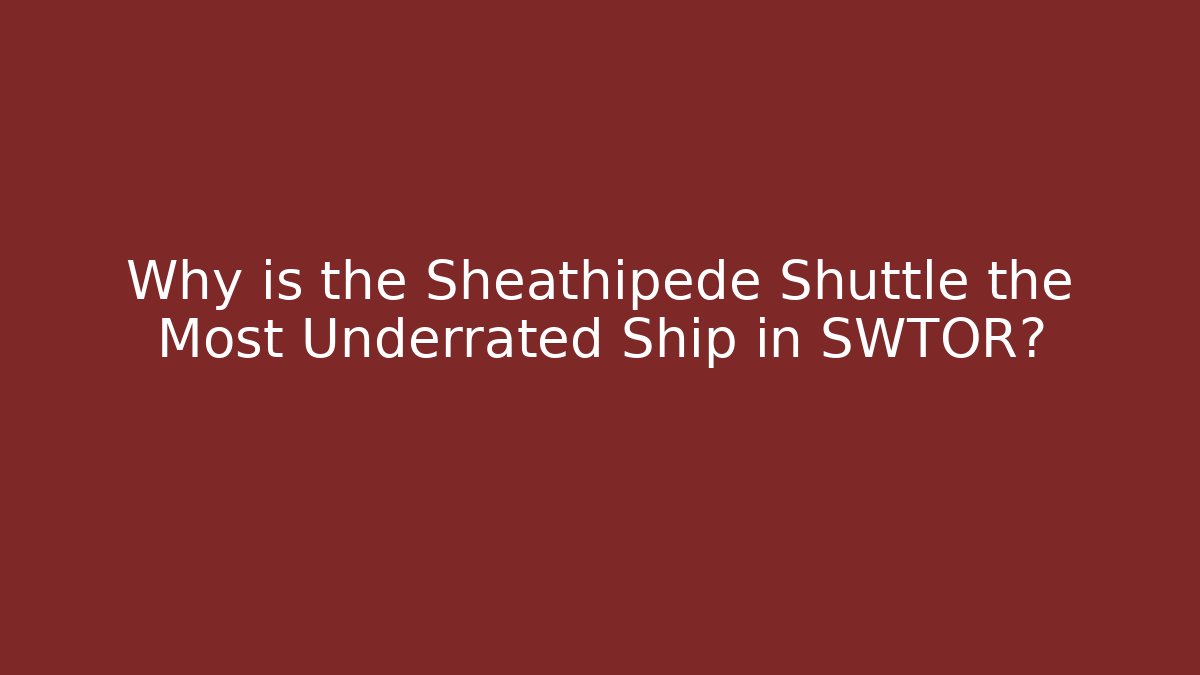Why is the Sheathipede Shuttle the Most Underrated Ship in SWTOR?
