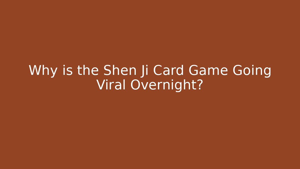 Why is the Shen Ji Card Game Going Viral Overnight?