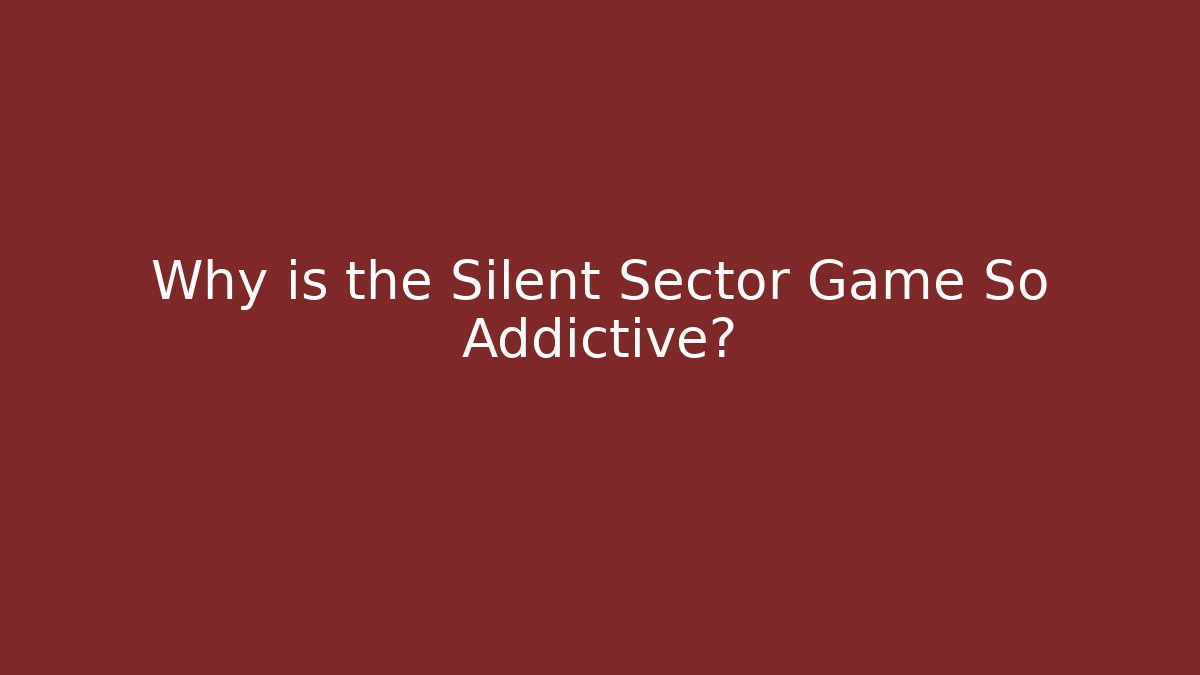 Why is the Silent Sector Game So Addictive? - Método de Aprovação