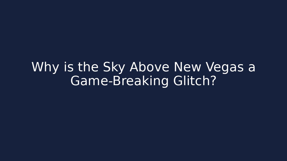 Why is the Sky Above New Vegas a Game-Breaking Glitch?