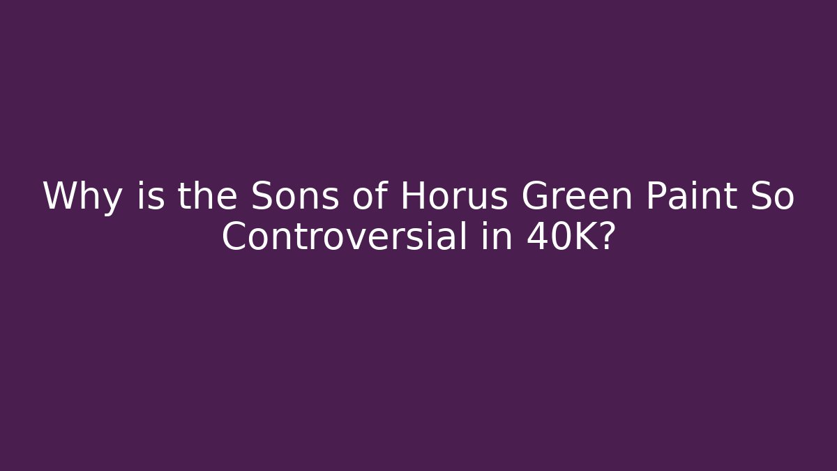 Why is the Sons of Horus Green Paint So Controversial in 40K?