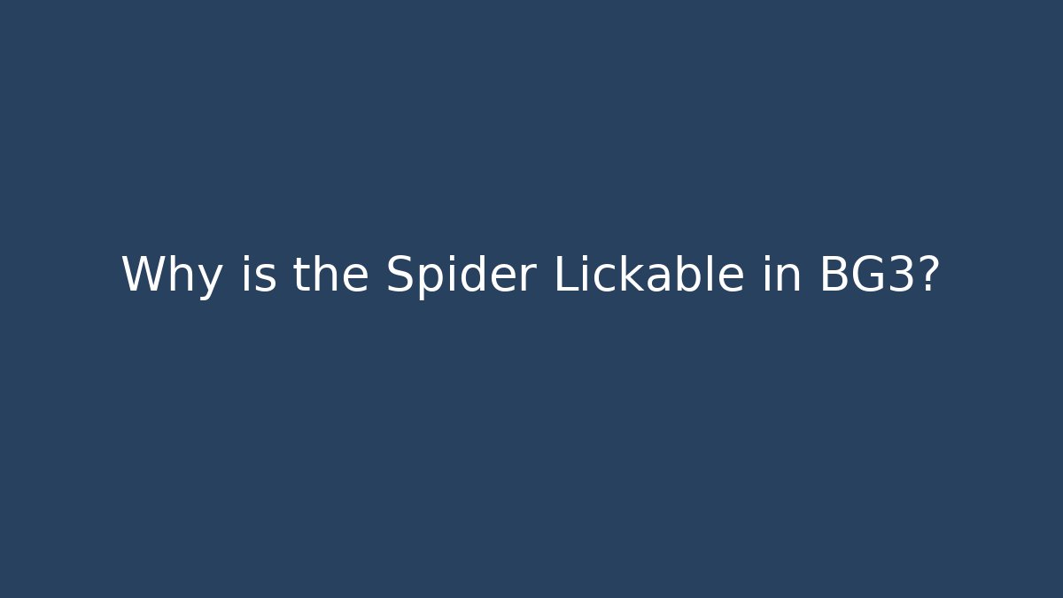 Why is the Spider Lickable in BG3?
