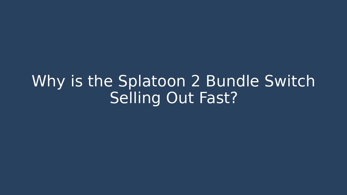 Why is the Splatoon 2 Bundle Switch Selling Out Fast?
