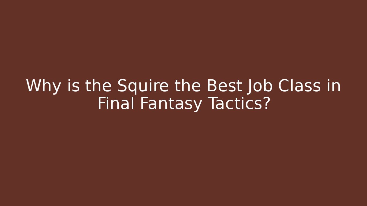 Why is the Squire the Best Job Class in Final Fantasy Tactics? - Método de Aprovação