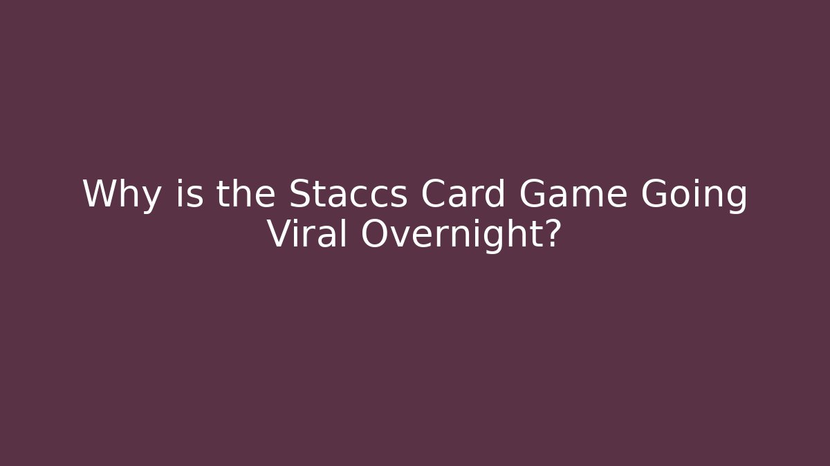 Why is the Staccs Card Game Going Viral Overnight?