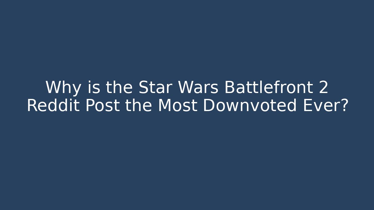 Why is the Star Wars Battlefront 2 Reddit Post the Most Downvoted Ever?