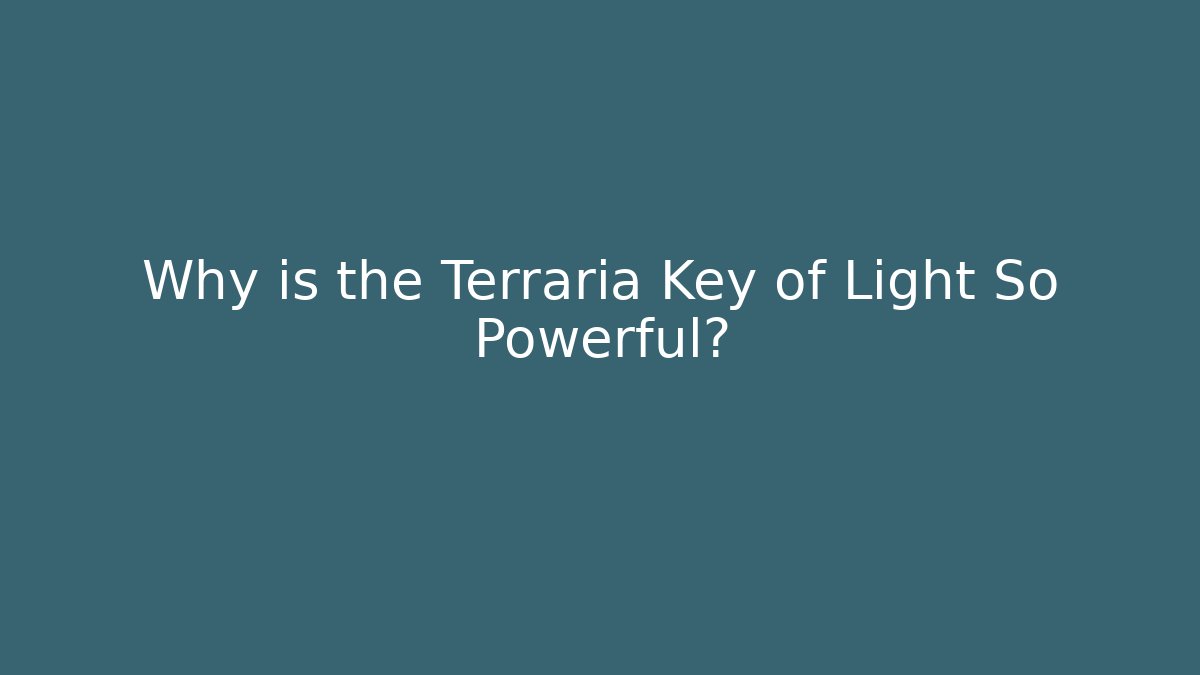 Why is the Terraria Key of Light So Powerful?