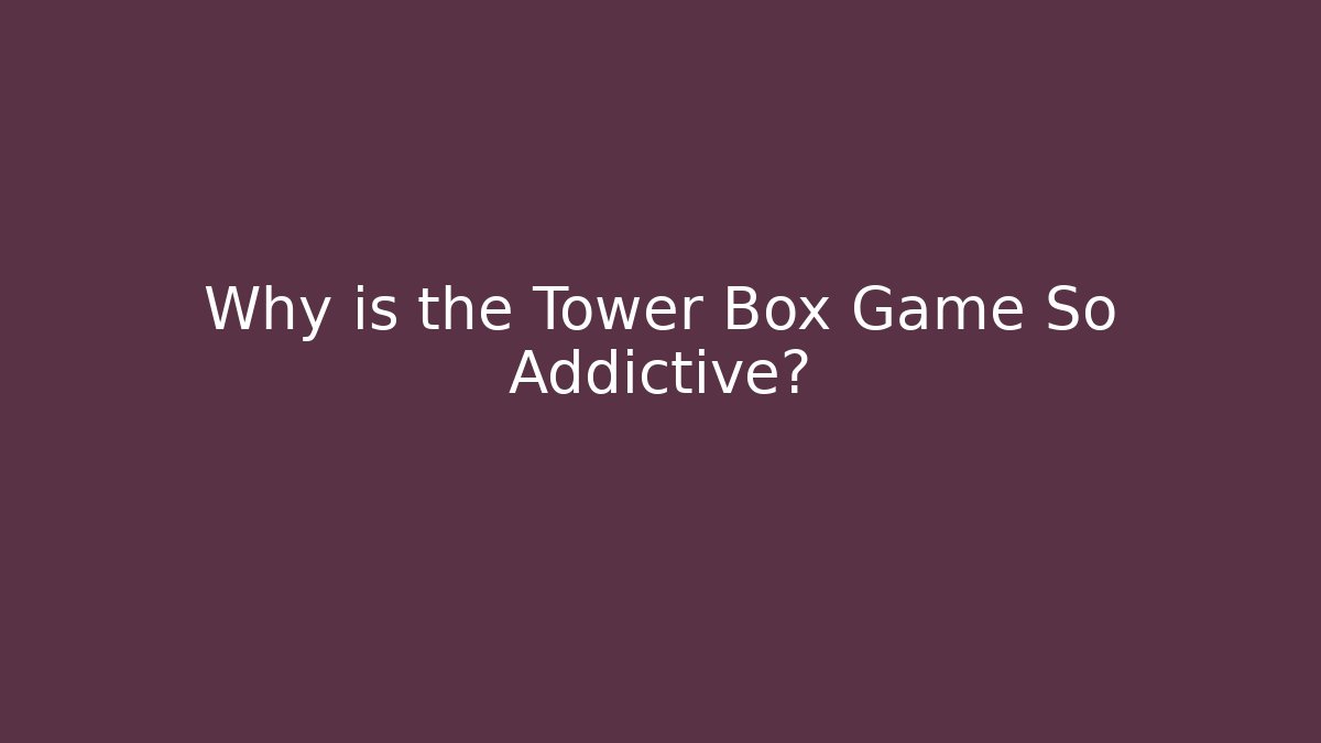 Why is the Tower Box Game So Addictive? - Método de Aprovação